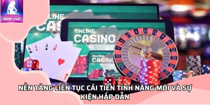 Nền tảng liên tục cải tiến tính năng mới và sự kiện hấp dẫn Nền tảng liên tục cải tiến tính năng mới và sự kiện hấp dẫn