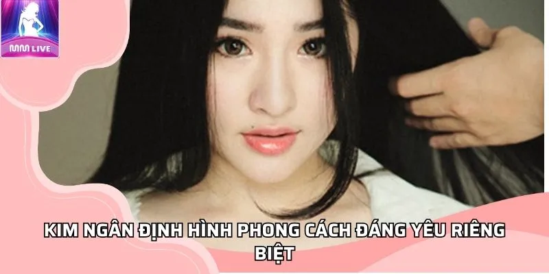 Kim Ngân định hình phong cách đáng yêu riêng biệt Kim Ngân định hình phong cách đáng yêu riêng biệt