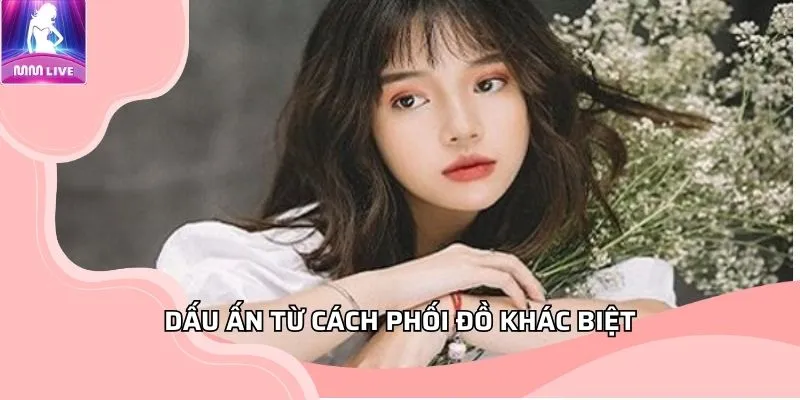 Dấu ấn từ cách phối đồ khác biệt Dấu ấn từ cách phối đồ khác biệt